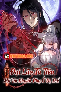 Đại Lão Tu Tiên Mở Tài Khoản Phụ Ở Dị Thế Giới